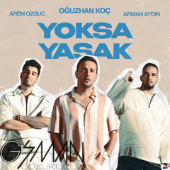Oğuzhan Koç, Arem Ozguc, Arman Aydin - Yoksa Yasak (Osman Gozukucuk Club Edit)