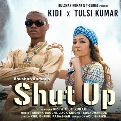 Shut Up (Official Video) KiDi X Tulsi Kumar | Tanishk Bagchi, Bhrigu P | Adil Shaikh | Bhushan Kumar