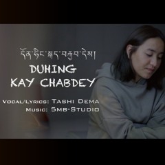Duhing Kay Chabdey ft.Tashi Dema