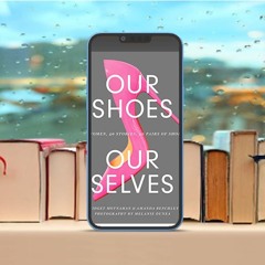 Our Shoes, Our Selves: 40 Women, 40 Stories, 40 Pairs of Shoes . Without Cost [PDF]