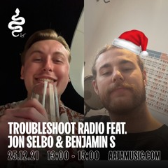 Troubleshoot feat. Jon Selbo & Benjamin S - Aaja Music - 25 12 21