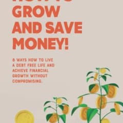 [READ] KINDLE PDF EBOOK EPUB How to Grow and Save Money!: 8 Ways How To Live A Debt F
