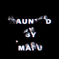 Haunted (by Mafu)