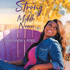 Access EBOOK 📖 Strong Is My Middle Name by  Chaquanda S. Foxx,Alyssa Boaldin,Audiobo