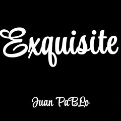 Juan PaBLo-  Exquisite