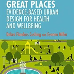 Get [PDF EBOOK EPUB KINDLE] Creating Great Places: Evidence-based Urban Design for Health and Wellbe