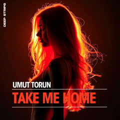 Umut Torun - Take Me Home (Original Mix)