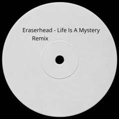 Eraserhead - Life Is A Mystery Remix