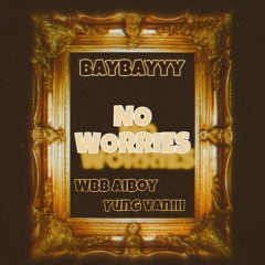 NO WORRIES (FT. WBB AIBOY ,YUNG VANIII)
