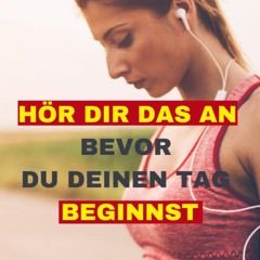 HÖR DIR DAS AN BEVOR DU DEINEN TAG BEGINNST - Motivation Deutsch
