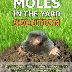 [Access] PDF 📌 The Moles In The Yard Solution - How to get rid of moles and gophers