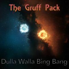 THE GRUFF PACK - Dulla Walla Bing Bang