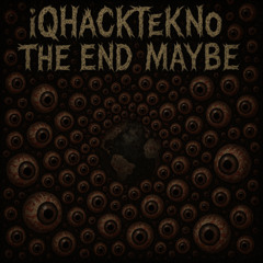 iQHaCkTeKNo - THE END MAYBE