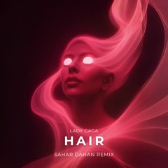 Lady Gaga - Hair (SAHAR DAHAN REMIX)
