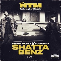 NTM (ft. Lord Kossity)- SHATTA BENZ (KEV!N MCFLY x SCOOBAY EDIT)