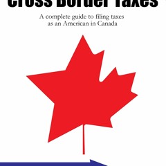 READ Cross Border Taxes: A complete guide to filing taxes as an American in Cana
