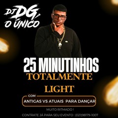 25 MINUTINHOS TOTALMENTE LIGHT -  ANTIGAS VS ATUAIS  PARA DANÇAR  (( DJ DG O ÚNICO ))