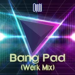 Bang Pad(Werk Mix) - Oyubi