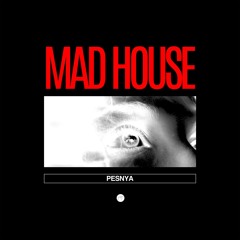 Pesnya - MAD HOUSE