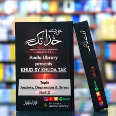 Urdu Hindi Audiobook KHUD SY KHUDA TAK : Episode 15 Anxiety, Depression & Stress Part 2