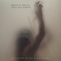 ALL STARS DYING Feat. Holloway — What If This Is The Last Dawn?