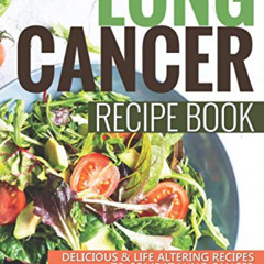 Get EBOOK 🖍️ Lung Cancer Recipe Book: Delicious Life Altering Recipes to Combat Lung