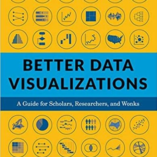 [DOWNLOAD] ⚡️ (PDF) Better Data Visualizations: A Guide for Scholars, Researchers, and Wonks Full Au