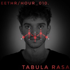 eethr/hour_010. - Tabula Rasa