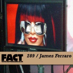 FACT Mix 289: James Ferraro (2011)