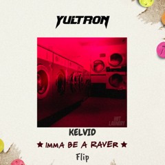 Imma Be A Raver - Yultron ( Kelvid Flip )