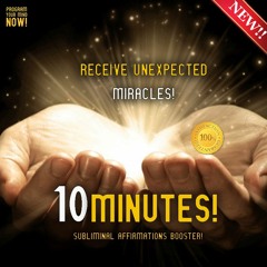 RECEIVE UNEXPECTED MIRACLES FROM THE UNIVERSE IN 10 MINUTES! SUBLIMINAL AFFIRMATIONS BOOSTER!