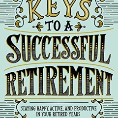 Get [PDF EBOOK EPUB KINDLE] Keys to a Successful Retirement: Staying Happy, Active, a