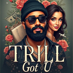 Trill Got U