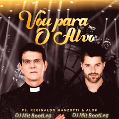 Padre Reginaldo Manzotti e DJ Alok - Vou Para o Alvo (DJ MiT Bootleg)