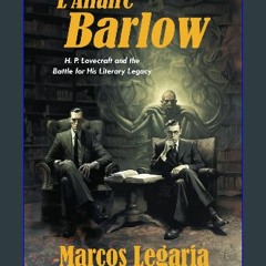 <PDF> 💖 L'Affaire Barlow: H. P. Lovecraft and the Battle for His Literary Legacy ^DOWNLOAD E.B.O.O
