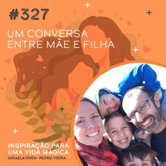 #327 Uma conversa entre Mãe e Filha