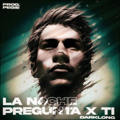 Dark Long - LA NOCHE PREGUNTA X TI (prod. Pegie)