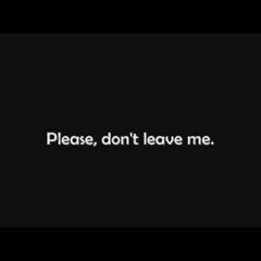 Dont Leave Me...