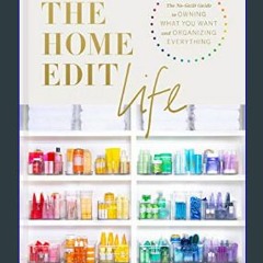 Read$$ 📚 The Home Edit Life: The No-Guilt Guide to Owning What You Want and Organizing Everything