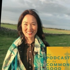 The Podcast for the Common Good - Episode 38 - Yoon Kang O’Higgins