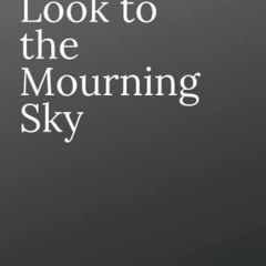 GET [EBOOK EPUB KINDLE PDF] I Look To The Mourning Sky: A Book of Poems and Writing Prompts for the