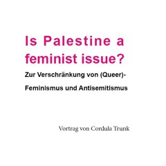 Is Palestine A Feminist Issue? Vortrag von Cordula Trunk