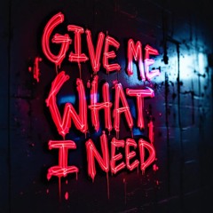 Give Me What I Need