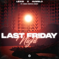 Lexio & HUMBL3 - Last Friday Night (ft. Anna - Sophia Henry)