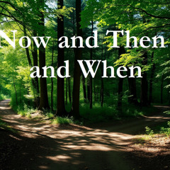Now and Then and When