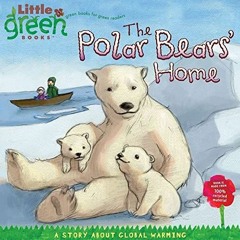 Read online The Polar Bears' Home: A Story About Global Warming (Little Green Books) by  Lara Bergen