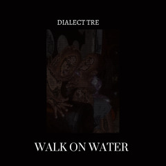 DIALECT TRE - WALKING ON WATER