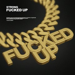STRONG - FUCKED UP