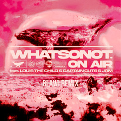 What So Not - On Air feat. Louis The Child, Captain Cuts, JRM (Blawi Remix)