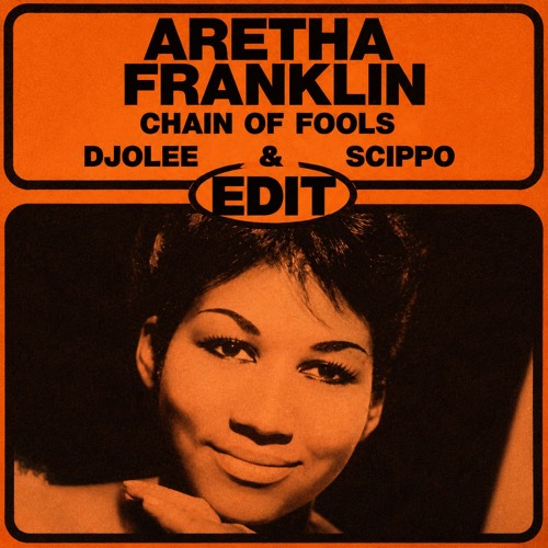 Aretha Franklin - Chain Of Fools (Djolee & Scippo Edit)